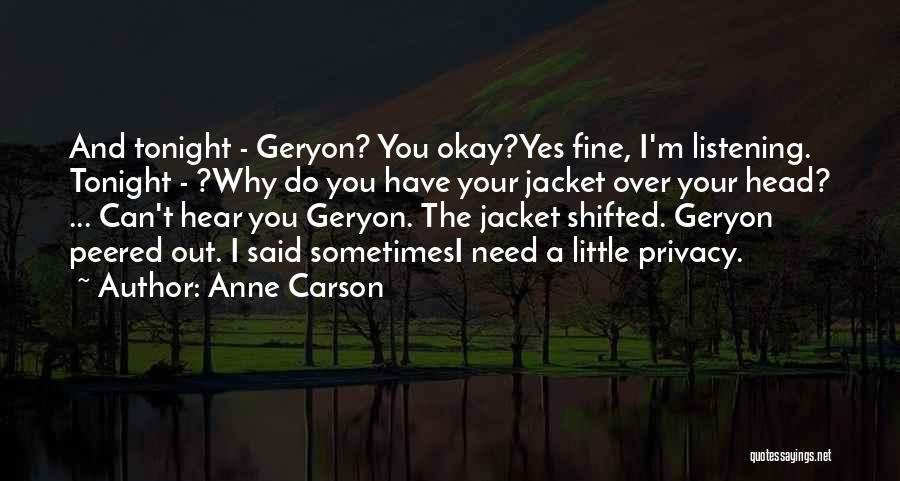 Anne Carson Quotes: And Tonight - Geryon? You Okay?yes Fine, I'm Listening. Tonight - ?why Do You Have Your Jacket Over Your Head?