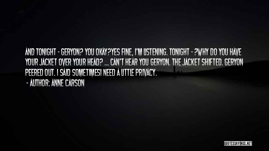 Anne Carson Quotes: And Tonight - Geryon? You Okay?yes Fine, I'm Listening. Tonight - ?why Do You Have Your Jacket Over Your Head?