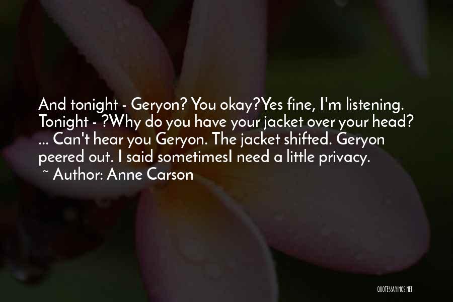 Anne Carson Quotes: And Tonight - Geryon? You Okay?yes Fine, I'm Listening. Tonight - ?why Do You Have Your Jacket Over Your Head?