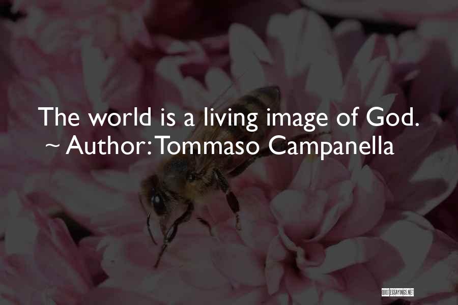 Tommaso Campanella Quotes: The World Is A Living Image Of God.