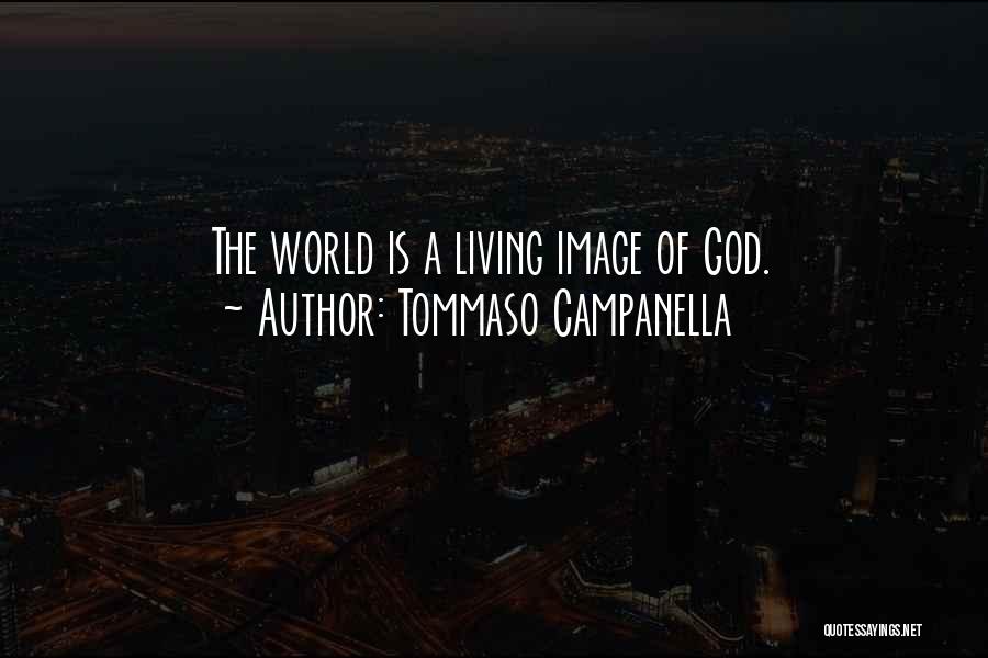 Tommaso Campanella Quotes: The World Is A Living Image Of God.