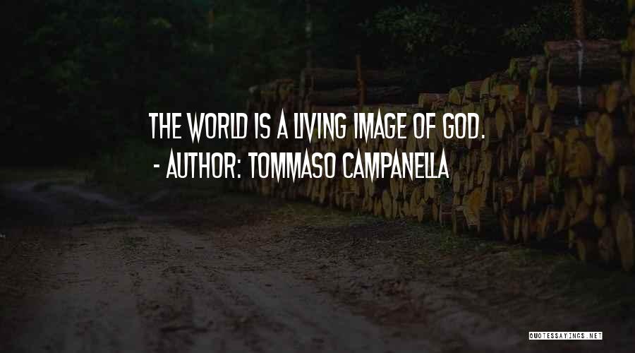 Tommaso Campanella Quotes: The World Is A Living Image Of God.