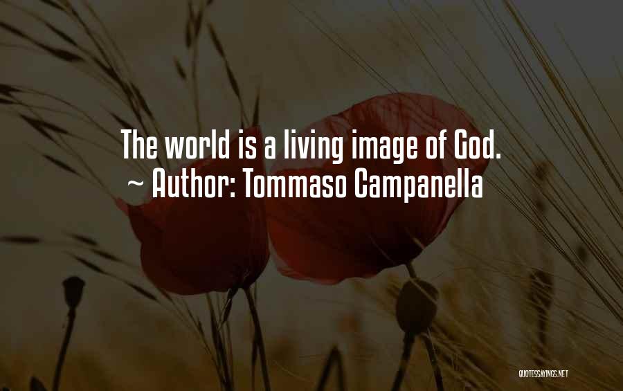 Tommaso Campanella Quotes: The World Is A Living Image Of God.