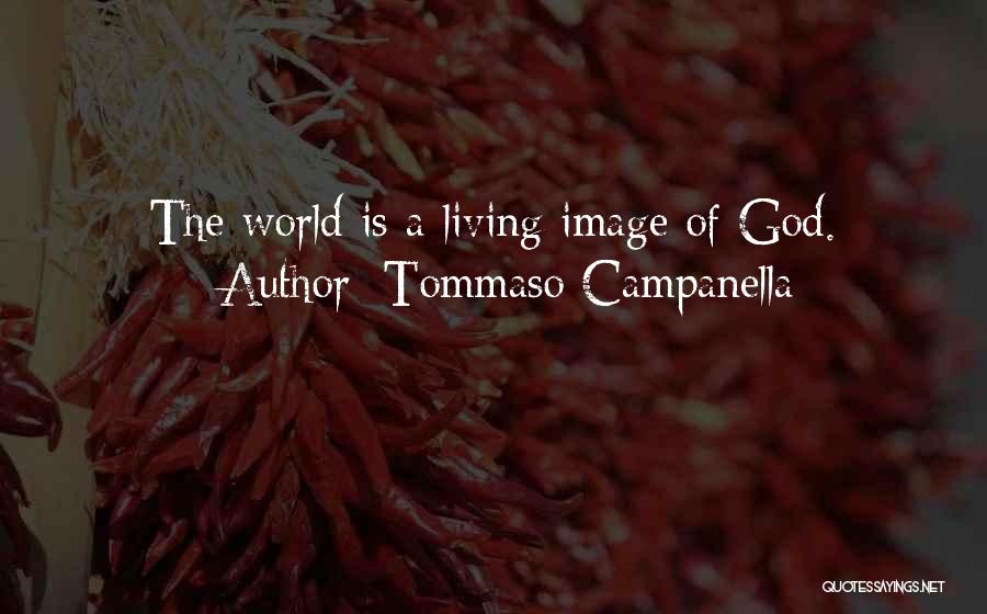 Tommaso Campanella Quotes: The World Is A Living Image Of God.