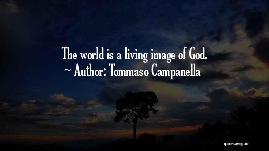 Tommaso Campanella Quotes: The World Is A Living Image Of God.