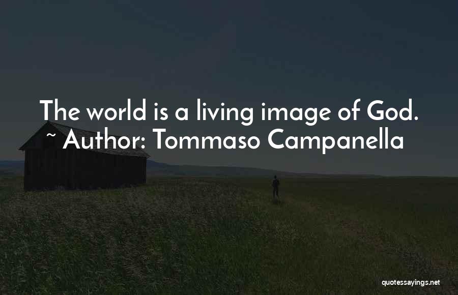 Tommaso Campanella Quotes: The World Is A Living Image Of God.