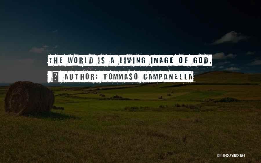 Tommaso Campanella Quotes: The World Is A Living Image Of God.