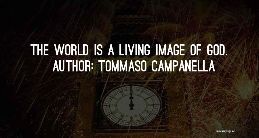 Tommaso Campanella Quotes: The World Is A Living Image Of God.