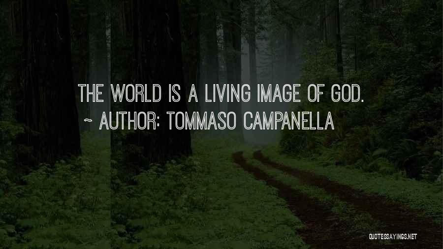 Tommaso Campanella Quotes: The World Is A Living Image Of God.