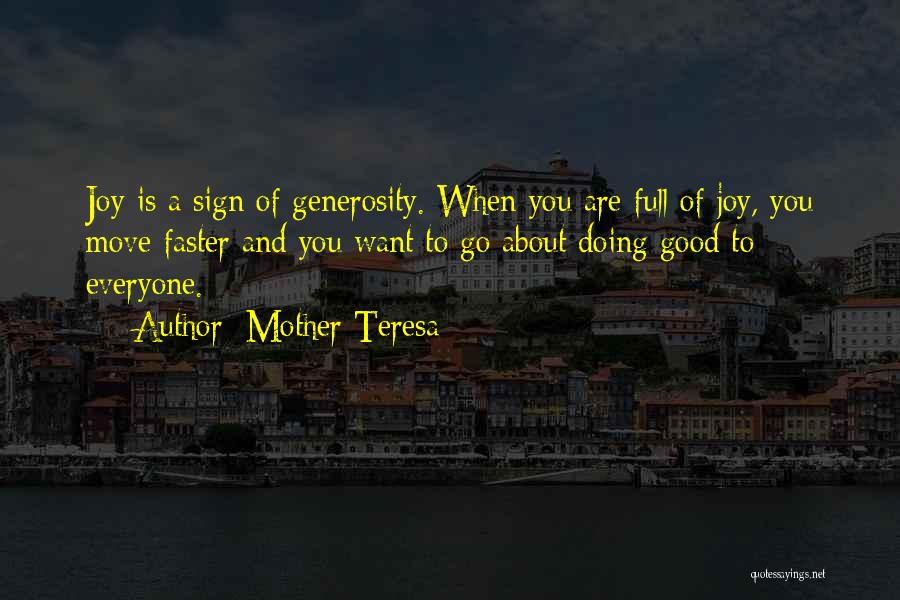 Mother Teresa Quotes: Joy Is A Sign Of Generosity. When You Are Full Of Joy, You Move Faster And You Want To Go