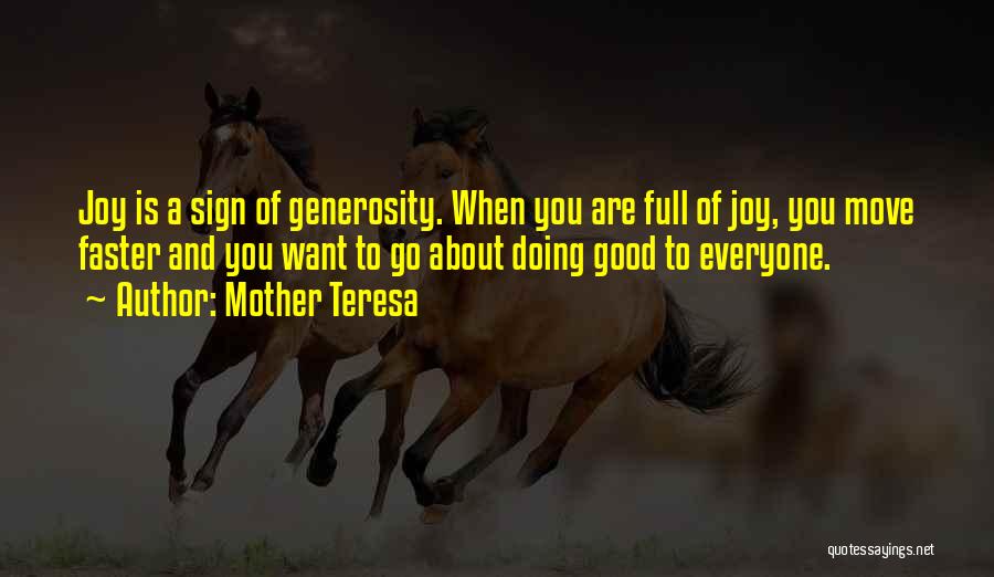 Mother Teresa Quotes: Joy Is A Sign Of Generosity. When You Are Full Of Joy, You Move Faster And You Want To Go