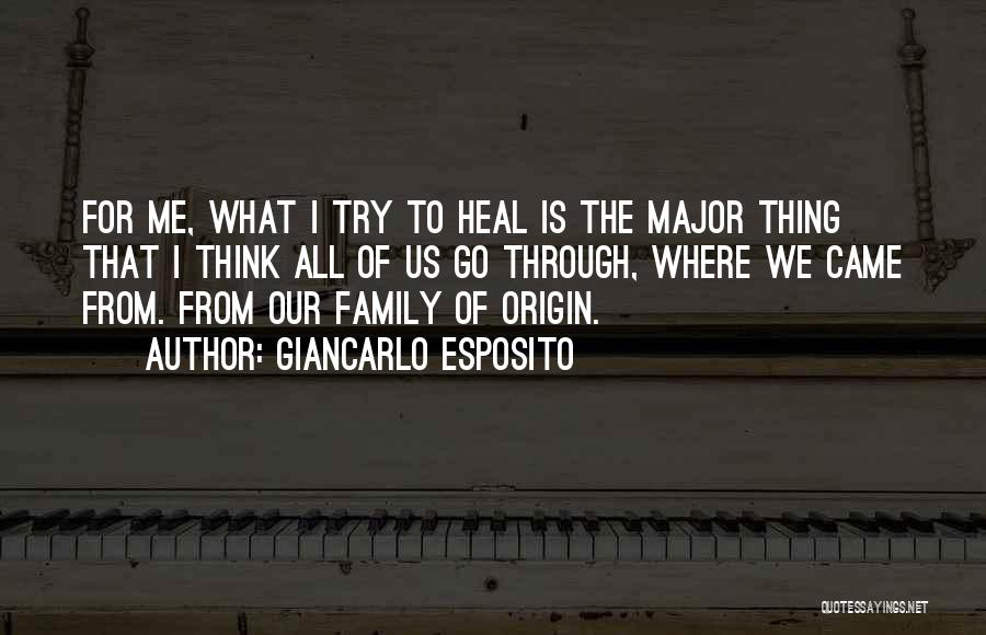 Giancarlo Esposito Quotes: For Me, What I Try To Heal Is The Major Thing That I Think All Of Us Go Through, Where