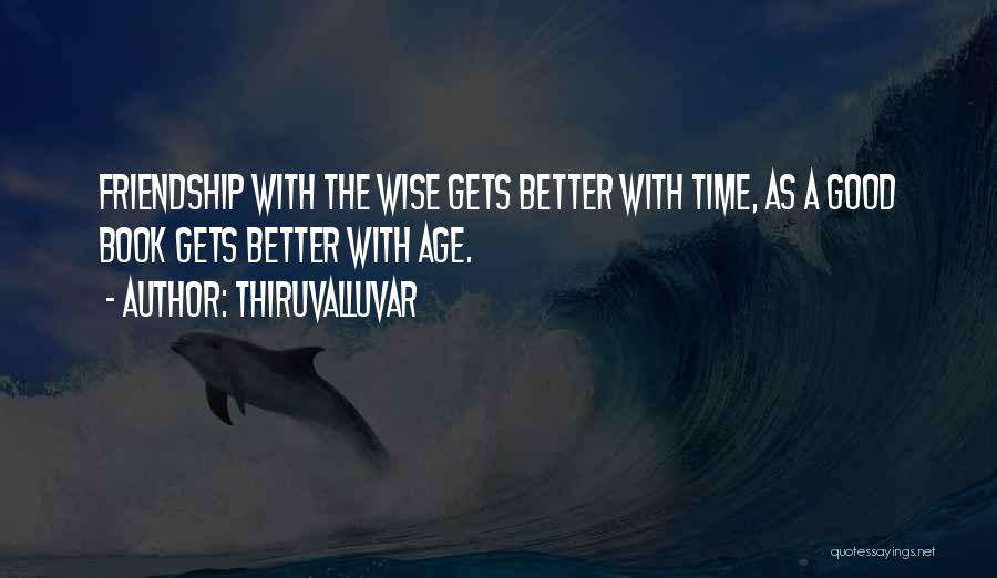 Thiruvalluvar Quotes: Friendship With The Wise Gets Better With Time, As A Good Book Gets Better With Age.