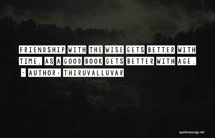 Thiruvalluvar Quotes: Friendship With The Wise Gets Better With Time, As A Good Book Gets Better With Age.