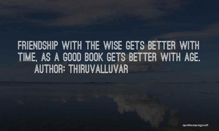 Thiruvalluvar Quotes: Friendship With The Wise Gets Better With Time, As A Good Book Gets Better With Age.