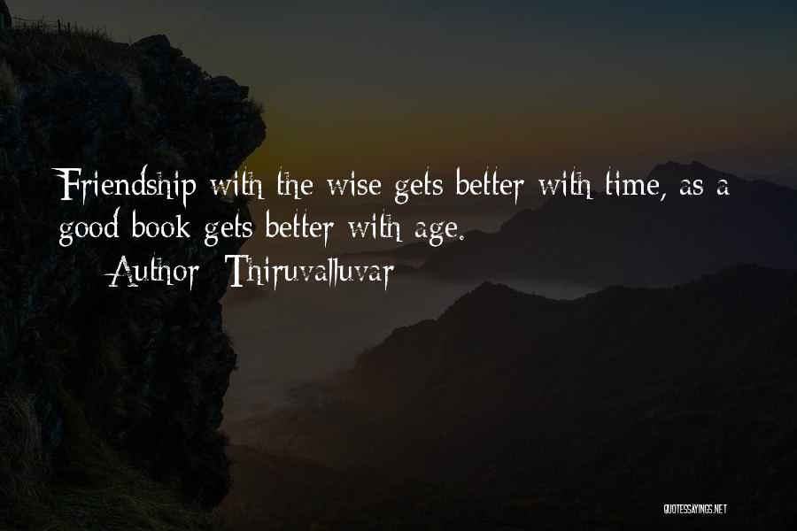 Thiruvalluvar Quotes: Friendship With The Wise Gets Better With Time, As A Good Book Gets Better With Age.