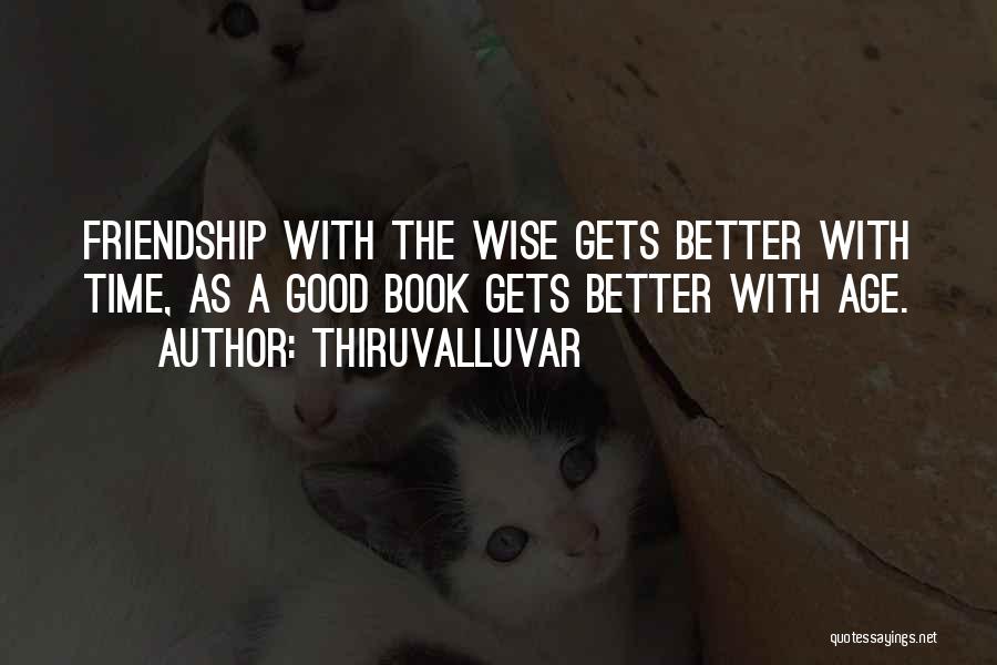 Thiruvalluvar Quotes: Friendship With The Wise Gets Better With Time, As A Good Book Gets Better With Age.