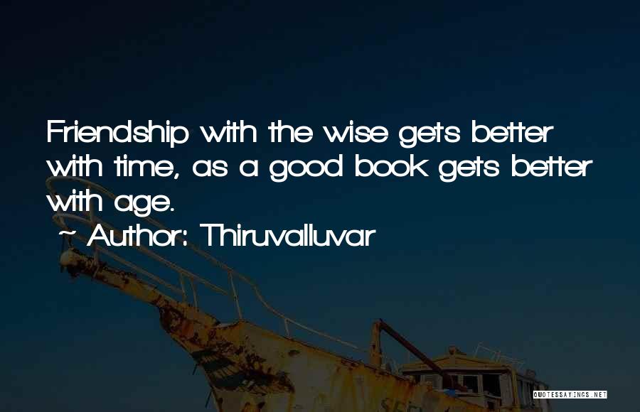 Thiruvalluvar Quotes: Friendship With The Wise Gets Better With Time, As A Good Book Gets Better With Age.