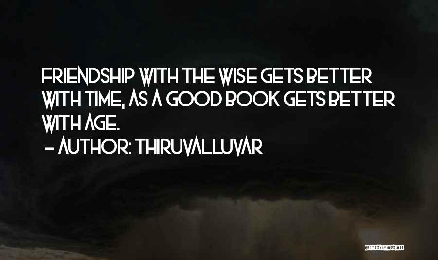 Thiruvalluvar Quotes: Friendship With The Wise Gets Better With Time, As A Good Book Gets Better With Age.