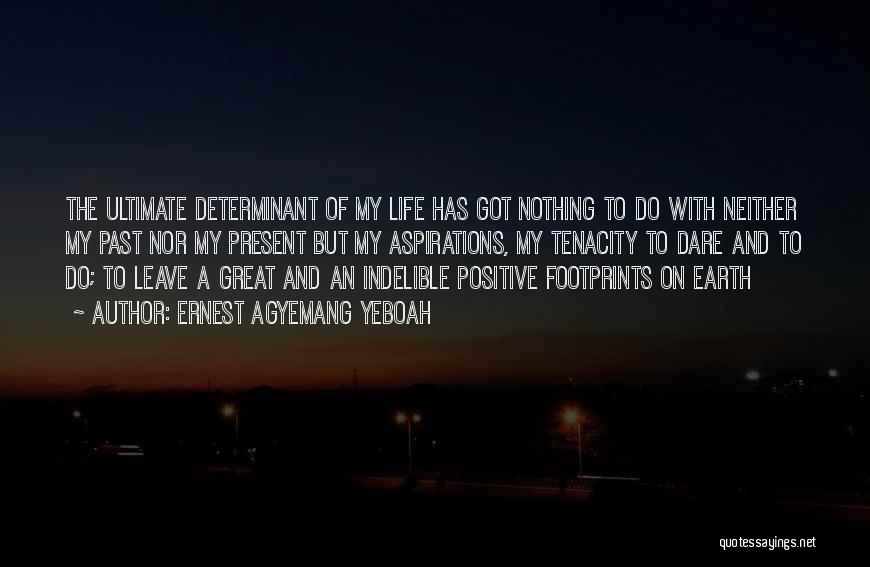 Ernest Agyemang Yeboah Quotes: The Ultimate Determinant Of My Life Has Got Nothing To Do With Neither My Past Nor My Present But My