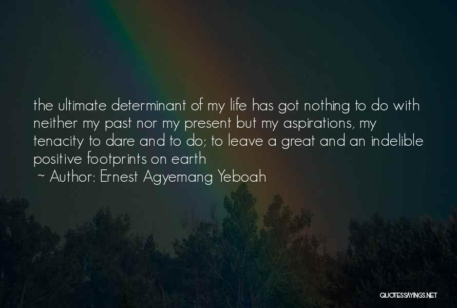 Ernest Agyemang Yeboah Quotes: The Ultimate Determinant Of My Life Has Got Nothing To Do With Neither My Past Nor My Present But My