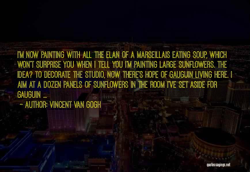 Vincent Van Gogh Quotes: I'm Now Painting With All The Elan Of A Marseillais Eating Soup, Which Won't Surprise You When I Tell You