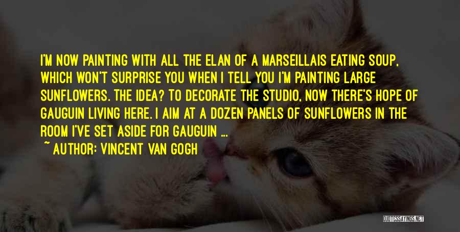 Vincent Van Gogh Quotes: I'm Now Painting With All The Elan Of A Marseillais Eating Soup, Which Won't Surprise You When I Tell You