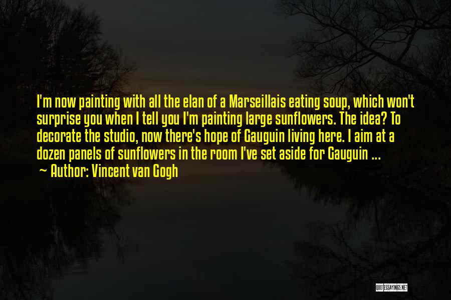 Vincent Van Gogh Quotes: I'm Now Painting With All The Elan Of A Marseillais Eating Soup, Which Won't Surprise You When I Tell You