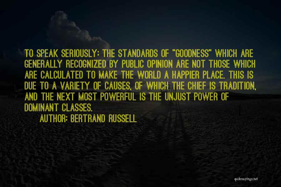Bertrand Russell Quotes: To Speak Seriously: The Standards Of Goodness Which Are Generally Recognized By Public Opinion Are Not Those Which Are Calculated