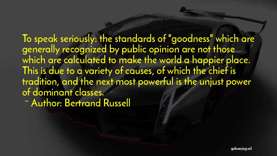Bertrand Russell Quotes: To Speak Seriously: The Standards Of Goodness Which Are Generally Recognized By Public Opinion Are Not Those Which Are Calculated