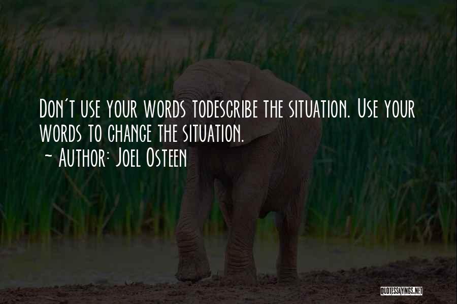 Joel Osteen Quotes: Don't Use Your Words Todescribe The Situation. Use Your Words To Change The Situation.