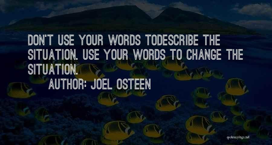 Joel Osteen Quotes: Don't Use Your Words Todescribe The Situation. Use Your Words To Change The Situation.