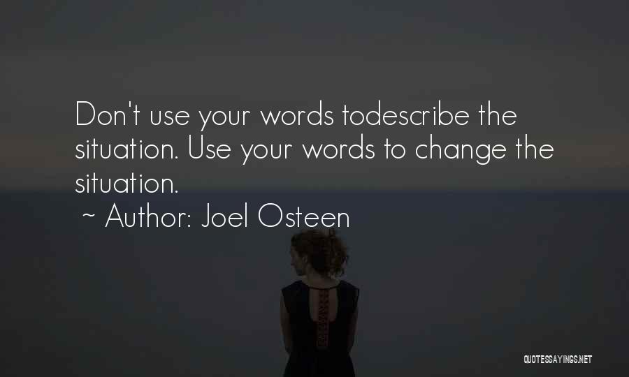 Joel Osteen Quotes: Don't Use Your Words Todescribe The Situation. Use Your Words To Change The Situation.