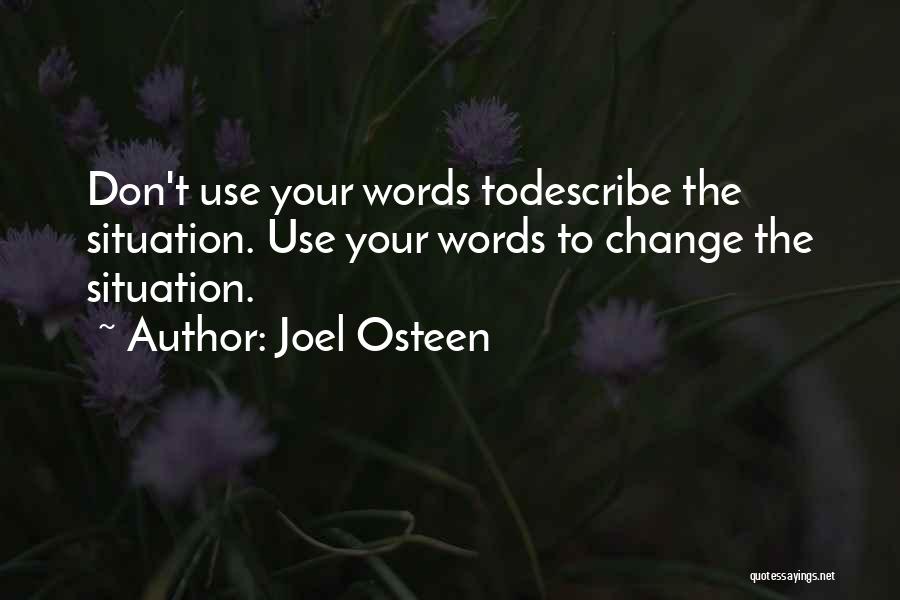 Joel Osteen Quotes: Don't Use Your Words Todescribe The Situation. Use Your Words To Change The Situation.