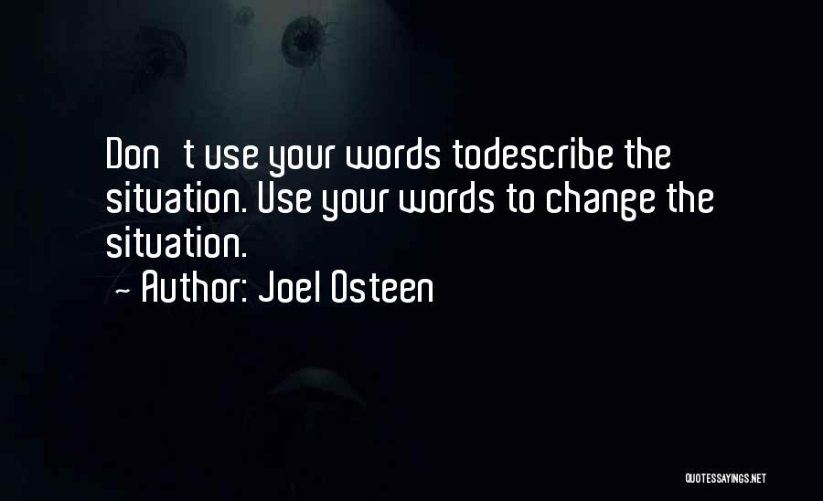 Joel Osteen Quotes: Don't Use Your Words Todescribe The Situation. Use Your Words To Change The Situation.