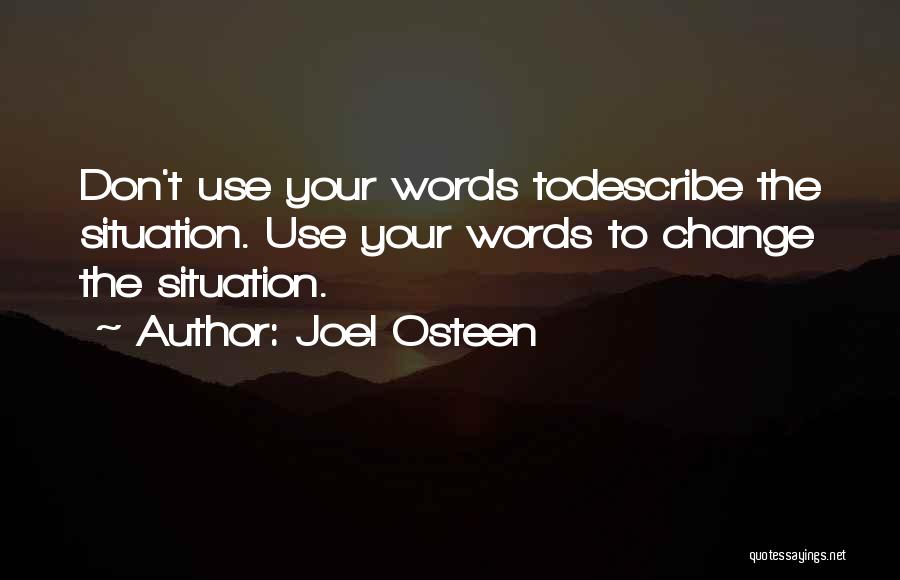 Joel Osteen Quotes: Don't Use Your Words Todescribe The Situation. Use Your Words To Change The Situation.