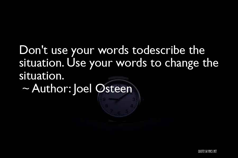 Joel Osteen Quotes: Don't Use Your Words Todescribe The Situation. Use Your Words To Change The Situation.