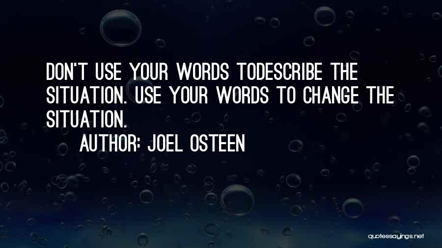 Joel Osteen Quotes: Don't Use Your Words Todescribe The Situation. Use Your Words To Change The Situation.