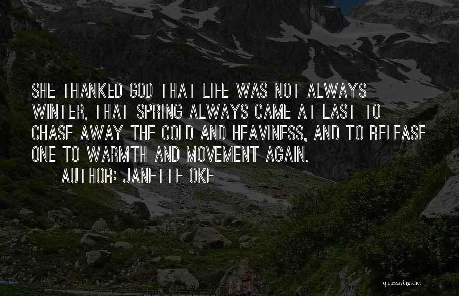 Janette Oke Quotes: She Thanked God That Life Was Not Always Winter, That Spring Always Came At Last To Chase Away The Cold