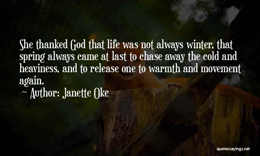 Janette Oke Quotes: She Thanked God That Life Was Not Always Winter, That Spring Always Came At Last To Chase Away The Cold