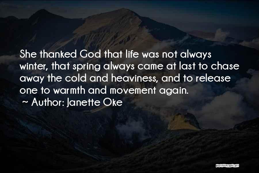 Janette Oke Quotes: She Thanked God That Life Was Not Always Winter, That Spring Always Came At Last To Chase Away The Cold