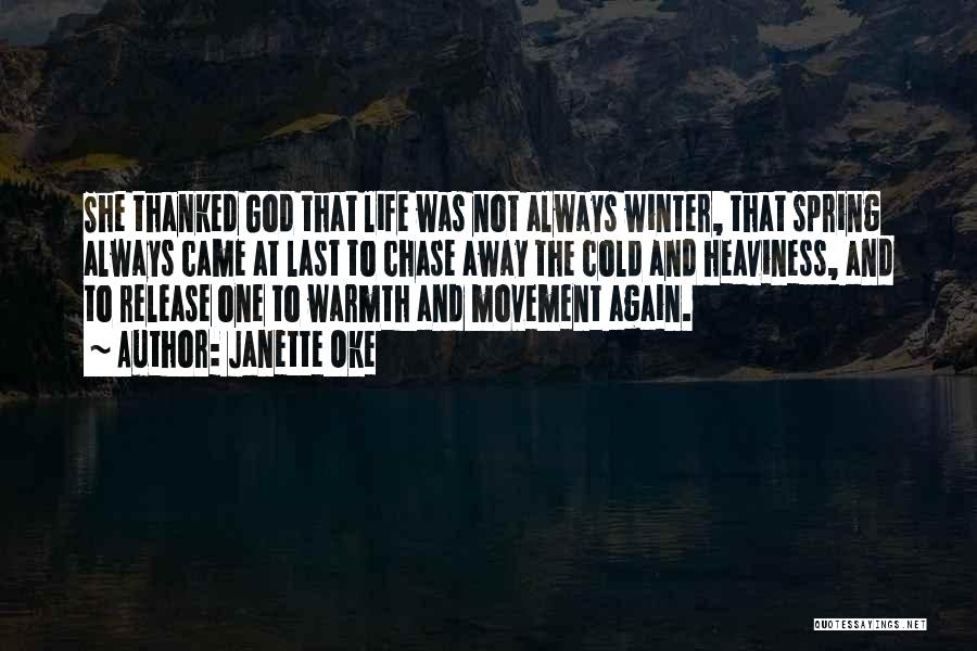 Janette Oke Quotes: She Thanked God That Life Was Not Always Winter, That Spring Always Came At Last To Chase Away The Cold