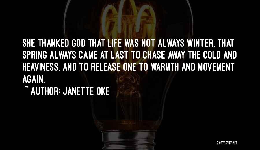 Janette Oke Quotes: She Thanked God That Life Was Not Always Winter, That Spring Always Came At Last To Chase Away The Cold