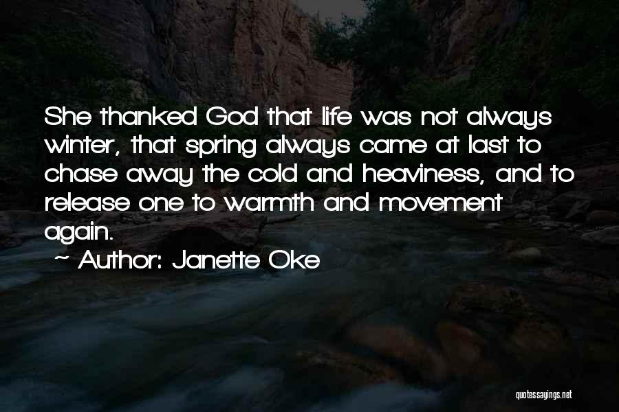 Janette Oke Quotes: She Thanked God That Life Was Not Always Winter, That Spring Always Came At Last To Chase Away The Cold