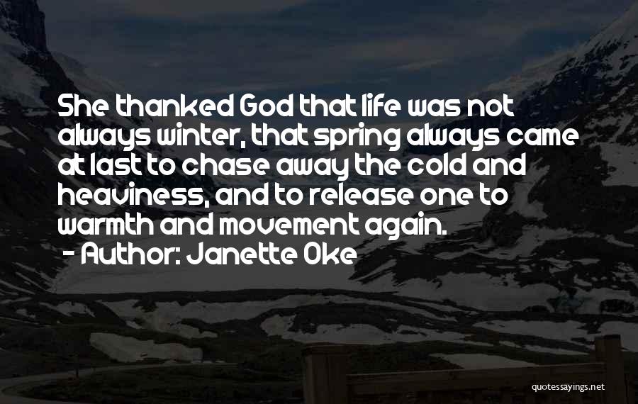 Janette Oke Quotes: She Thanked God That Life Was Not Always Winter, That Spring Always Came At Last To Chase Away The Cold