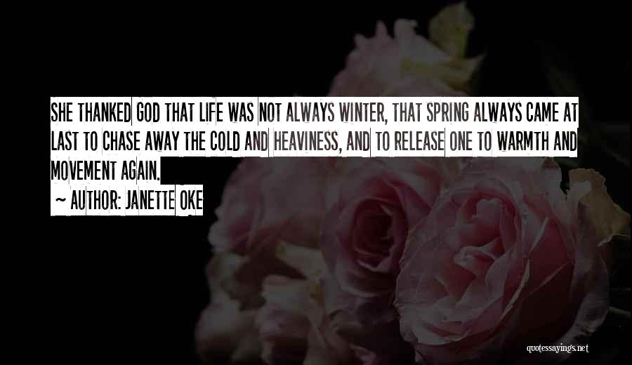 Janette Oke Quotes: She Thanked God That Life Was Not Always Winter, That Spring Always Came At Last To Chase Away The Cold