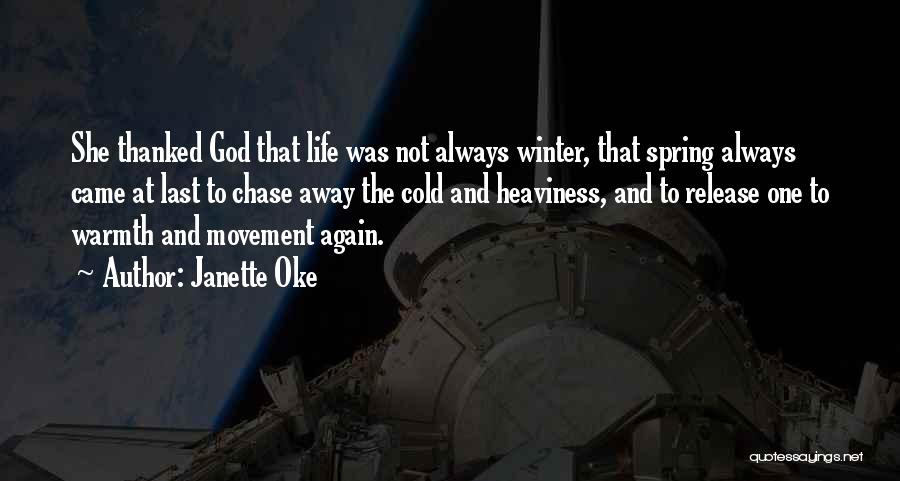 Janette Oke Quotes: She Thanked God That Life Was Not Always Winter, That Spring Always Came At Last To Chase Away The Cold