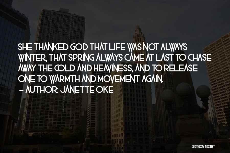 Janette Oke Quotes: She Thanked God That Life Was Not Always Winter, That Spring Always Came At Last To Chase Away The Cold