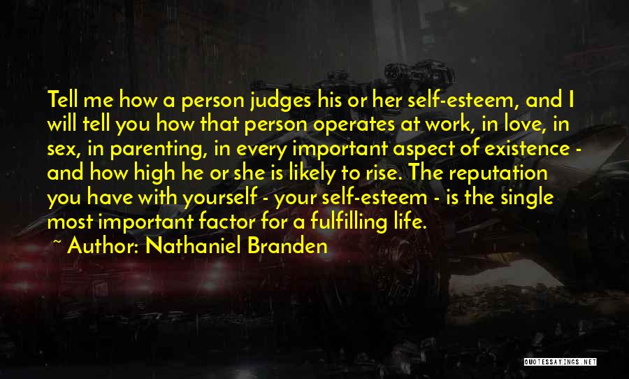 Nathaniel Branden Quotes: Tell Me How A Person Judges His Or Her Self-esteem, And I Will Tell You How That Person Operates At