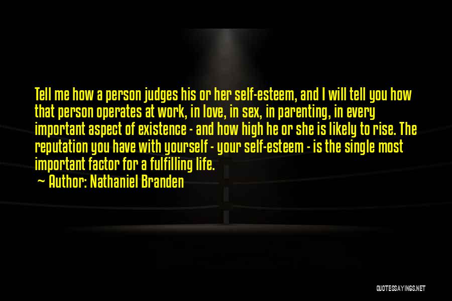 Nathaniel Branden Quotes: Tell Me How A Person Judges His Or Her Self-esteem, And I Will Tell You How That Person Operates At